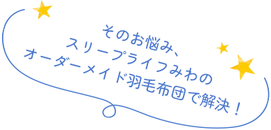 そのお悩み、スリープライフみわのオーダーメイド羽毛布団で解決！