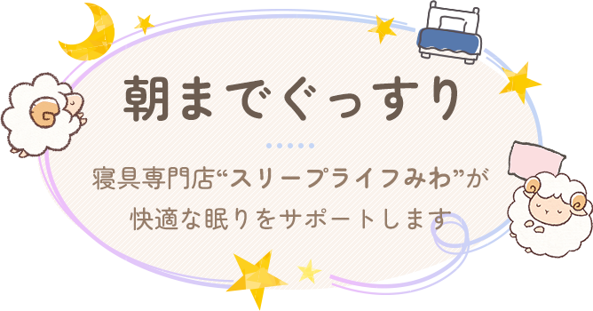 朝までぐっすり/寝具専門店“スリープライフみわ”が快適な眠りをサポートします